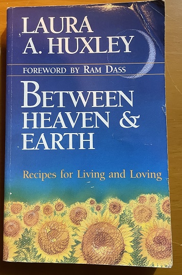 Between Heaven and Earth: Recipes for Living and Loving by Laura Huxley