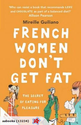 French Women Don't Get Fat: The Secret of Eating for Pleasure