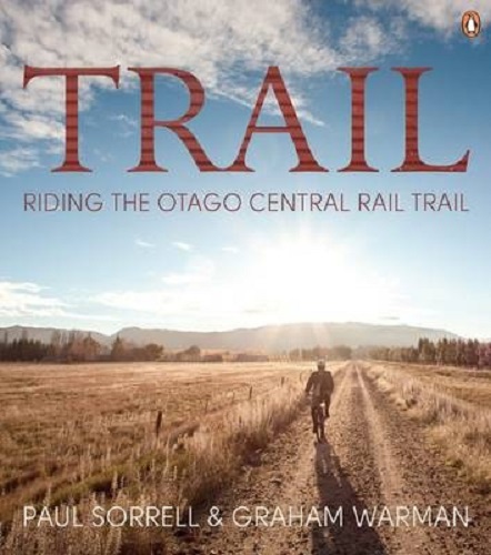 Trail Riding the Otago Central Rail Trail By Paul Sorrell, Graham Warman
