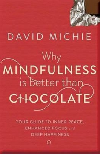 Why Mindfulness is better than Chocolate Guide to inner peace, enhanced focus