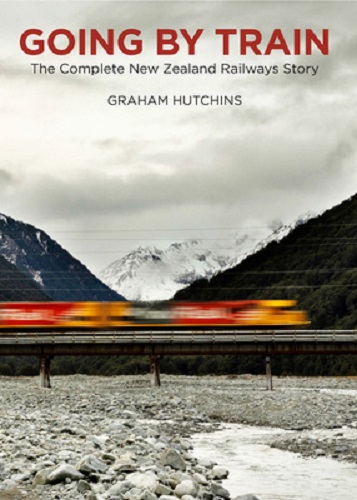 Going by Train The Complete New Zealand Railways Story By Graham Hutchins
