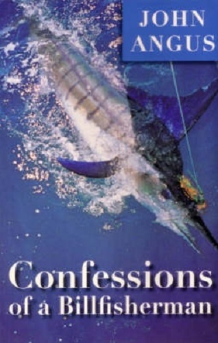 Confessions of a Billfisherman By John Angus