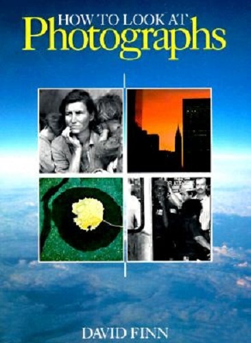 How to Look at Photographs Reflections on the Art of Seeing By David Finn