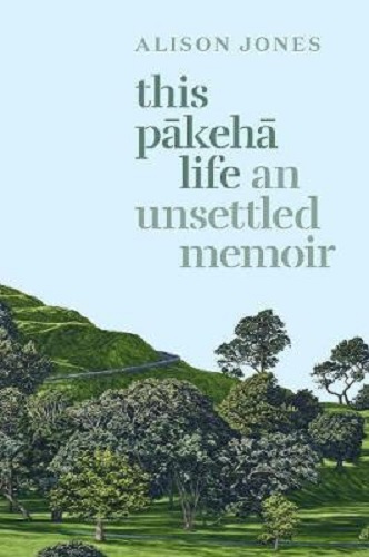 This Pakeha Life An Unsettled Memoir By Alison Jones