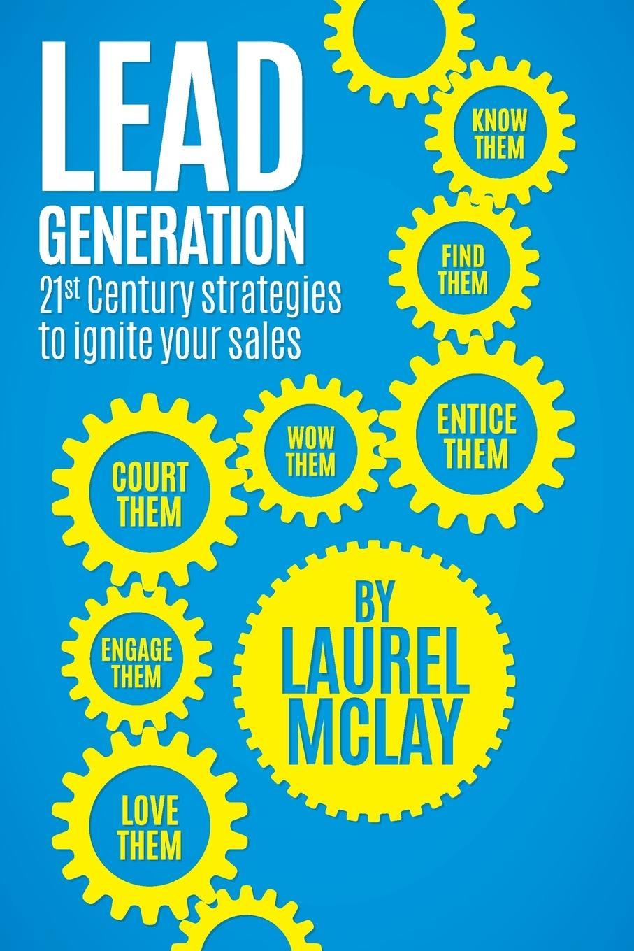 Lead Generation 21st Century Strategies to ignite your sales by Laurel McLay
