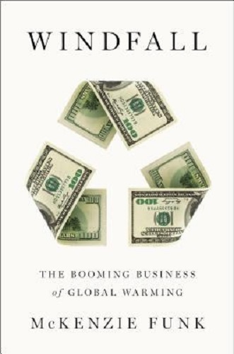 Windfall The Booming Business of Global Warming By McKenzie Funk