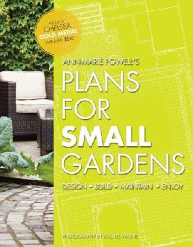 Plans for Small Gardens Design, Build, Maintain, Enjoy By Ann-Marie Powell
