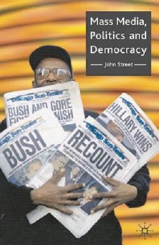 Mass Media, Politics and Democracy By John Street, John Street