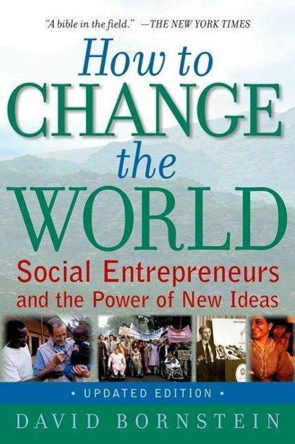 How to Change the World Social Entrepreneurs and the Power of New Ideas David