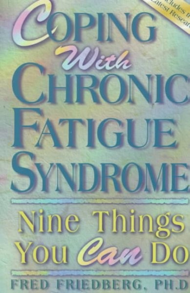 Coping with Chronic Fatigue Syndrome Nine Things You Can Do By Fred Friedberg