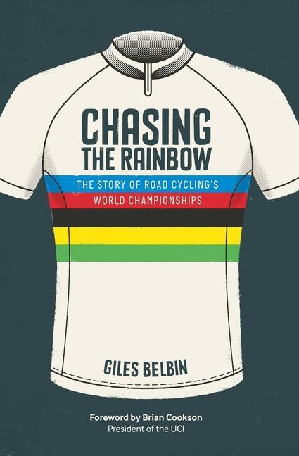Chasing the Rainbow The story of road cycling's World Championships