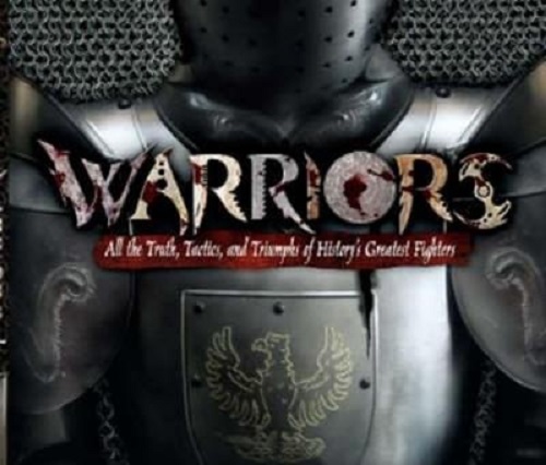 Warriors All the Truth, Tactics & Triumphs of History's Greatest Fighters
