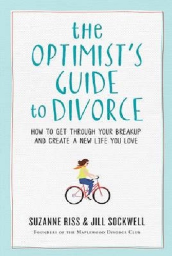 The Optimist's Guide to Divorce How to Get Through Your Breakup Create New Life