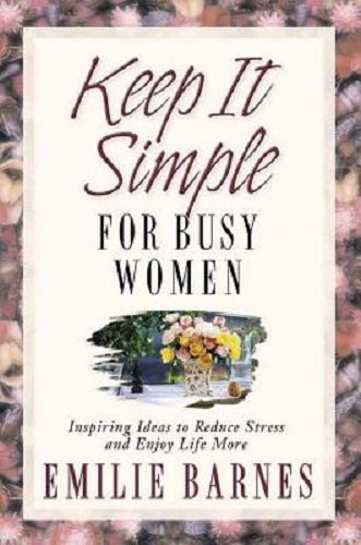 Keep It Simple for Busy Women By Emilie Barnes