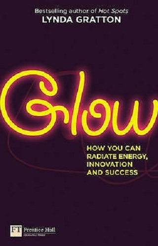 Glow How you can radiate energy, innovation and success By Lynda Gratton
