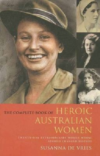 The Complete Book of Heroic Australian Women 21 Pioneering Women Changed History