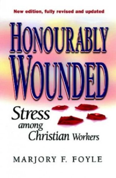 Honourably Wounded Stress among Christian Workers By Marjory F. Foyle