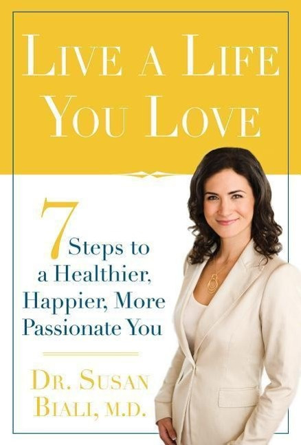 Live a Life You Love 7 Steps to a Healthier, Happier, More Passionate You