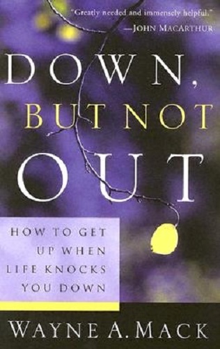 Down, But Not Out How to Get Up When Life Knocks You Down by Wayne A. Mack