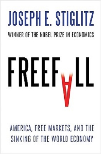 Freefall America, Free Markets, & Sinking of the World Economy Joseph Stiglitz