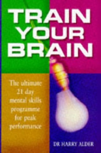 Train Your Brain Ultimate 21 Day Mental Skills Programme for Peak Performance