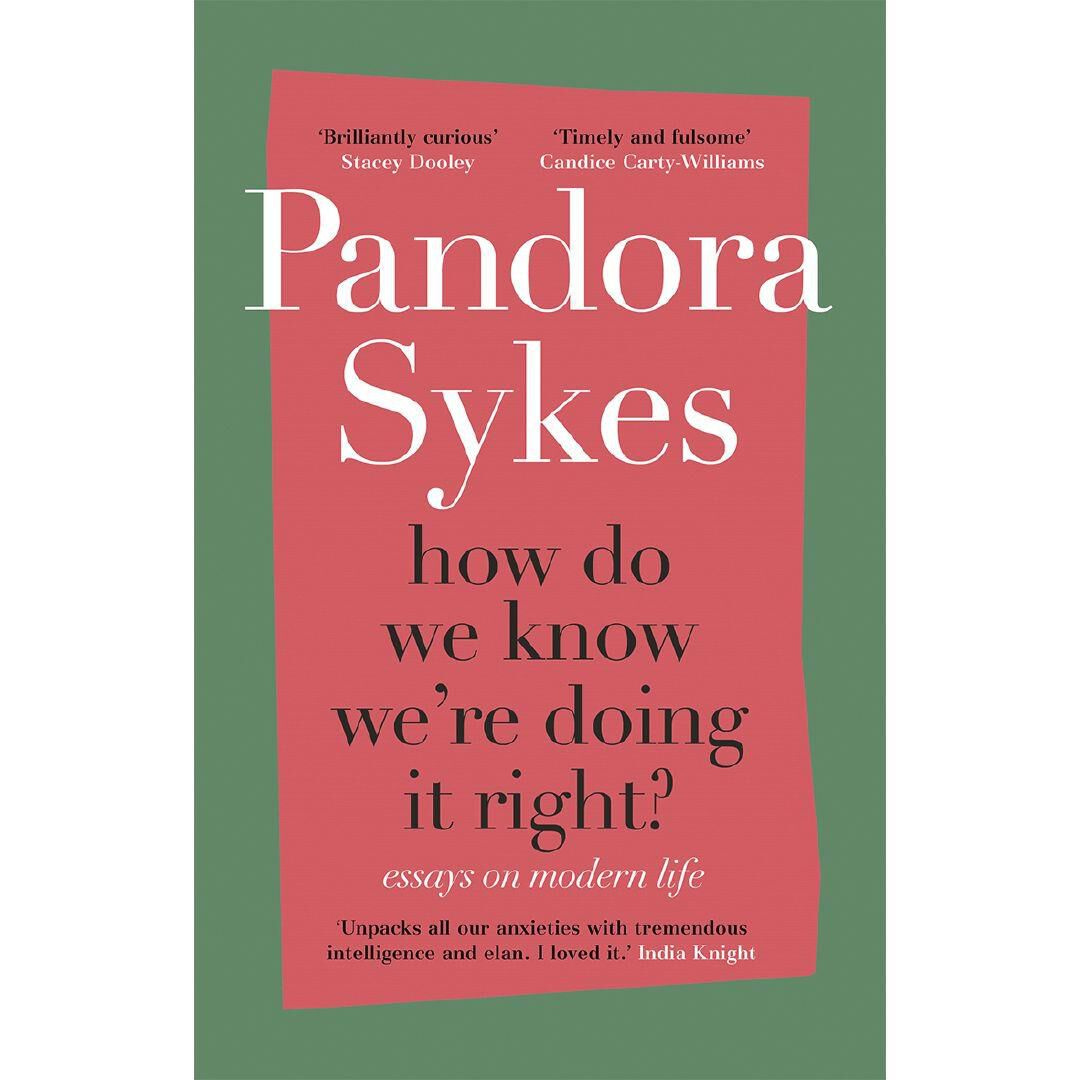 How Do We Know We're Doing It Right Essays on Modern Life by Pandora Sykes