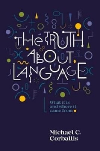 Truth About Language What it is and Where it came By Corballis Michael (Signed)