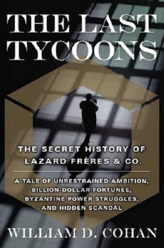 The Last Tycoons The Secret History of Lazard Freres & Co. by William D. Cohan