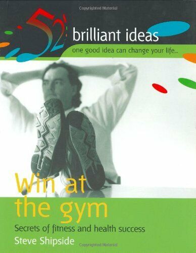 Win at the Gym (52 Brilliant Ideas) Secrets of fitness and health success