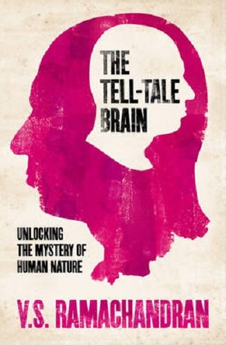 The Tell-Tale Brain Unlocking the Mystery of Human Nature by V. S. Ramachandran