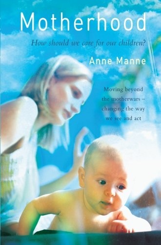Motherhood How should we care for our children By Anne Manne