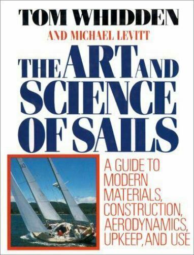 The Art and Science of Sails Materials, Construction, Aerodynamics, Upkeep & Use