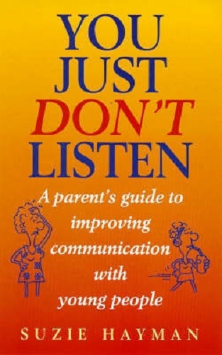 You Just Don't Listen Parent's Guide to Talking to Teenagers By Suzie Hayman