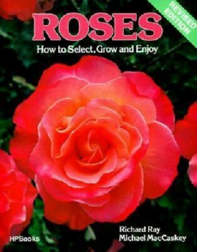 Roses: How to Select, Grow, and Enjoy by Michael MacCaskey and Richard Ray
