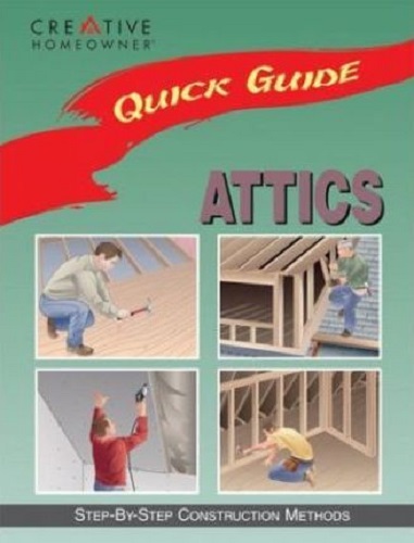 Creative Homeowner Press Quick Guide Attics Step-by-Step Construction Methods