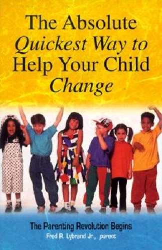 The Absolute Quickest Way to Help Your Child Change by Fred H Lybrand