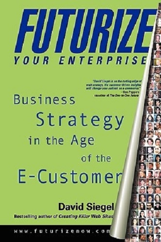 Futurize Your Enterprise Business Strategy in the Age of E-customer David Siegel