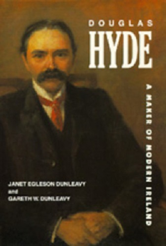 Douglas Hyde A Maker of Modern Ireland by Janet Egleson and Gareth W. Dunleavy