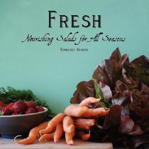 Fresh Nourishing Salads for All Seasons By Kimberly Harris
