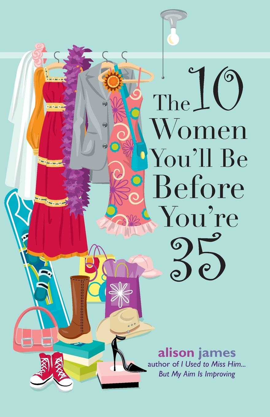 The 10 Women You'll be Before You're 35 By Alison James