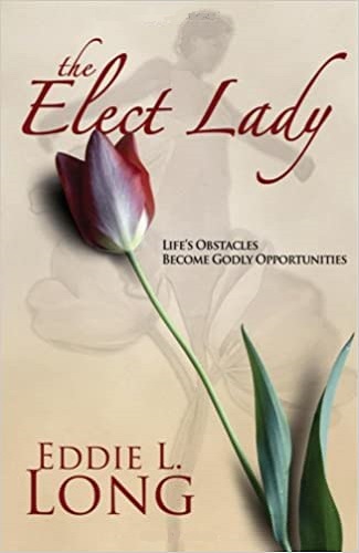 The Elect Lady: Life's Interruptions Become Godly Opportunities by Eddie L. Long