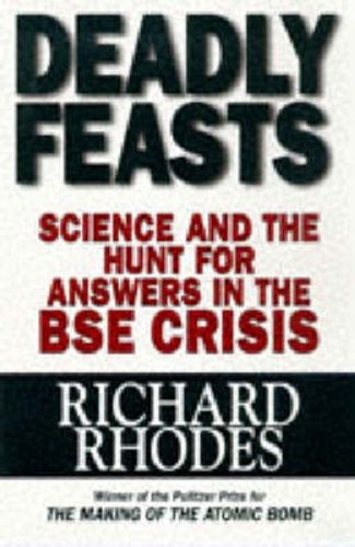 Deadly Feasts Tracking the Secrets of a Terrifying New Plague By Richard Rhodes