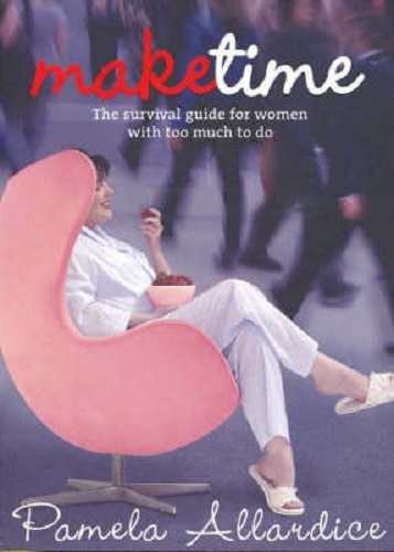 Make Time The Survival Guide for Women with Too Much to Do By Pamela Allardice