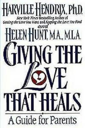 Giving the Love That Heals A Guide for Parents by Harville Hendrix, Helen Hunt