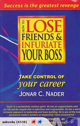 How to Lose Friends & Infuriate Your Boss