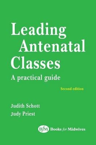 Leading Antenatal Classes A Practical Guide by Judith Schott,Judy Priest