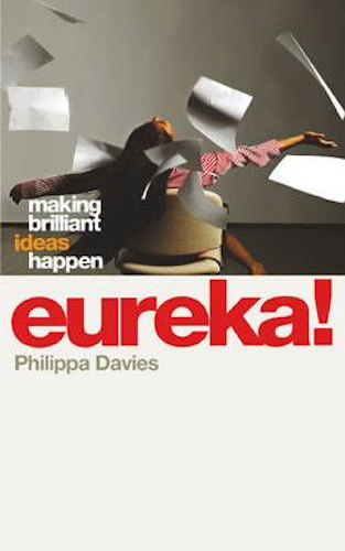 Eureka! Making Brilliant Ideas Happen By Philippa Davies