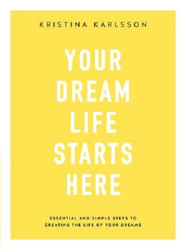 Your Dream Life Starts Here by Kristina Karlsson