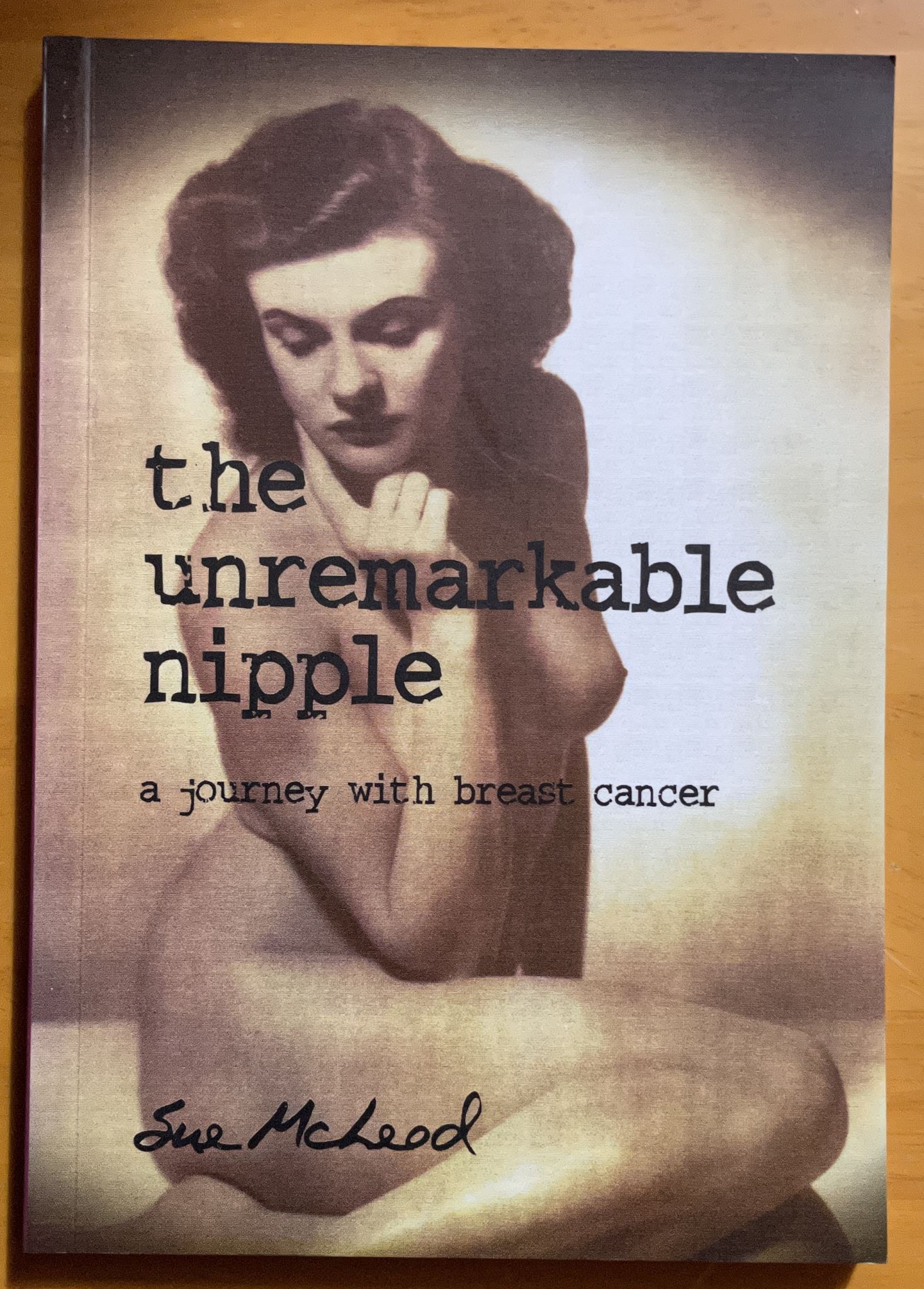 The Unremarkable Nipple: A Journey Through Breast Cancer by Sue McLeod