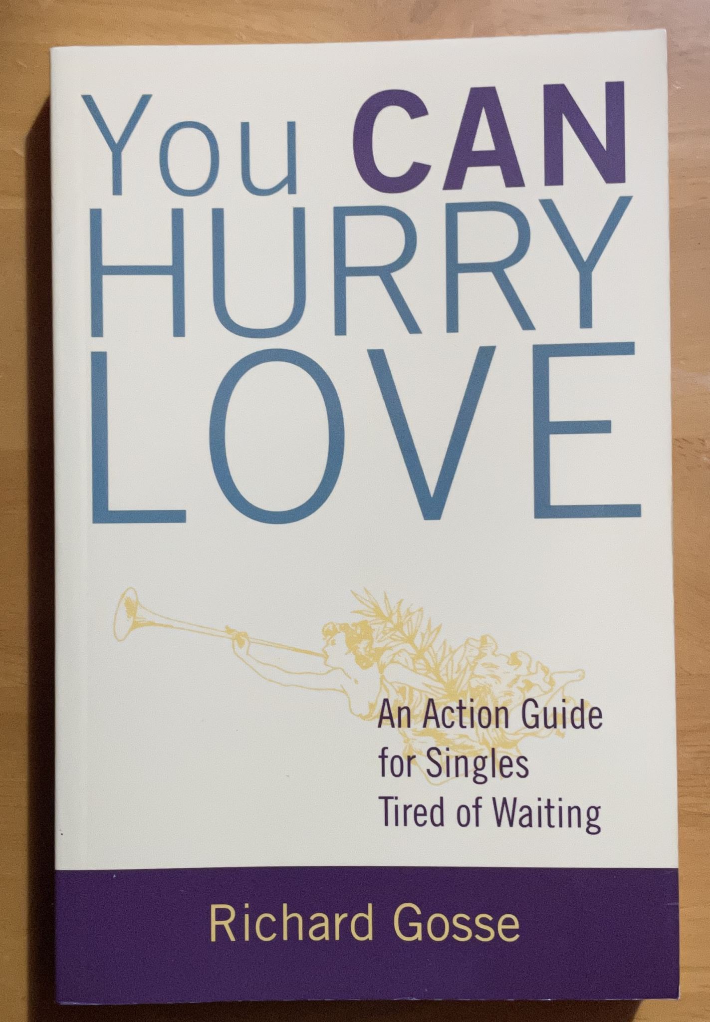 You Can Hurry Love An Action Guide for Singles Tired of Waiting Richard Gosse